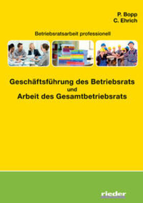 Bopp / Ehrich |  Betriebsratsarbeit professionell - Geschäftsführung des Betriebsrats und Arbeit des Gesamtbetriebsrats | Buch |  Sack Fachmedien