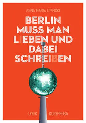 Lipinski / Cointreaux / Ahrens |  Berlin muss man l(i)eben und dabei schrei(b)en | Buch |  Sack Fachmedien