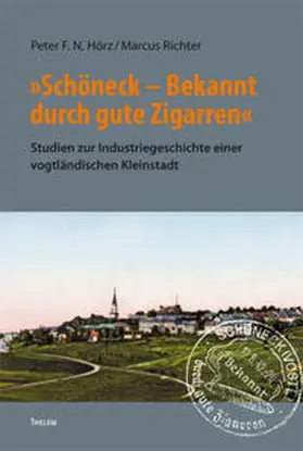 Hörz / Richter | »Schöneck ¿ Bekannt durch gute Zigarren« | Buch | 978-3-945363-13-3 | sack.de