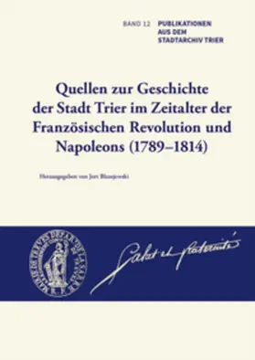 Blazejewski |  Quellen zur Geschichte der Stadt Trier im Zeitalter der Französischen Revolution und Napoleons (1789–1814) | Buch |  Sack Fachmedien