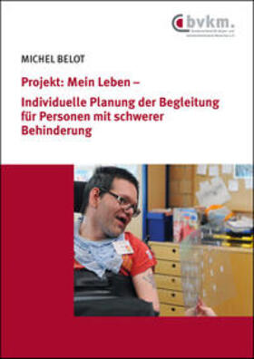 Belot |  Projekt: Mein Leben – Individuelle Planung der Begleitung für Personen mit schwerer Behinderung | Buch |  Sack Fachmedien