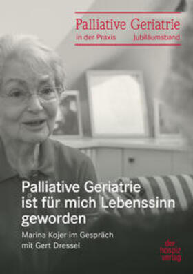 Dressel / Kojer |  Palliative Geriatrie ist für mich Lebenssinn geworden | Buch |  Sack Fachmedien