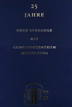 Jüdische Kultusgemeinde Heidelberg |  25 Jahre Neue Synagoge mit Gemeindezentrum Heidelberg | Buch |  Sack Fachmedien