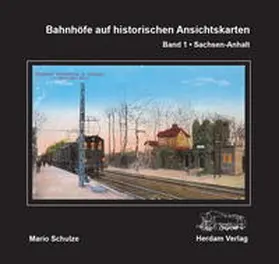 Schulze |  Bahnhöfe auf historischen Ansichtskarten. Band 1: Sachsen-Anhalt | Buch |  Sack Fachmedien