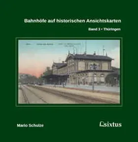 Schulze |  Bahnhöfe auf historischen Ansichtskarten. Band 3: Thüringen | Buch |  Sack Fachmedien