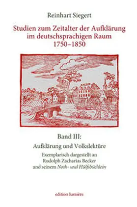 Siegert |  Studien zum Zeitalter der Aufklärung im deutschsprachigen Raum 1750–1850. Band III: Aufklärung und Volkslektüre. Exemplarisch dargestellt an Rudolph Zacharias Beckerund seinem Noth- und Hülfsbüchlein. | Buch |  Sack Fachmedien