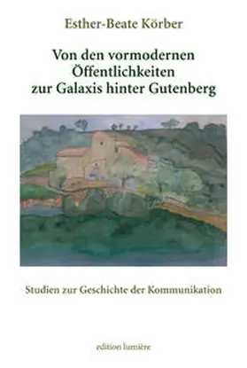 Körber | Von den vormodernen Öffentlichkeiten zur Galaxis hinter Gutenberg. Studien zur Geschichte der Kommunikation | Buch | 978-3-948077-35-8 | sack.de