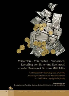 Heinrich-Tamáska / Becker / Hardt |  Verwerten - Verarbeiten - Verformen. Recycling von Buntmetall von der Bronzezeit bis zum Mittelalter (Tagungen des Landesmuseums für Vorgeschichte Halle 30) | Buch |  Sack Fachmedien