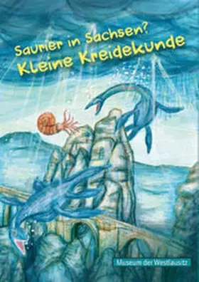 Museum der Westlausitz Kamenz |  Saurier in Sachsen? Kleine Kreidekunde | Buch |  Sack Fachmedien