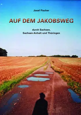 Fischer |  Auf dem Jakobsweg durch Sachsen, Sachsen-Anhalt und Thüringen | Buch |  Sack Fachmedien