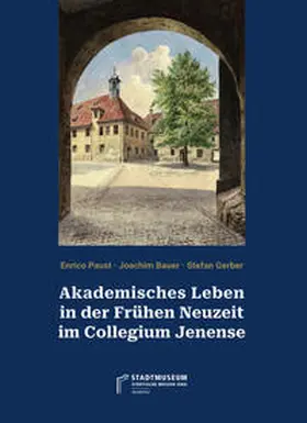 Paust / Bauer / Gerber |  Akademisches Leben in der Frühen Neuzeit im Collegium Jenense | Buch |  Sack Fachmedien