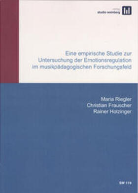 Riegler / Frauscher / Holzinger |  Eine empirische Studie zur Untersuchung der Emotionsregulation im musikpädagogischen Forschungsfeld | Buch |  Sack Fachmedien