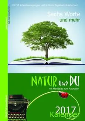 Zachhuber / Bleibtreu | Sechs Worte und mehr ... Natur und Du Kalender 2017 | Buch | 978-3-9502719-7-3 | sack.de