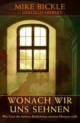 Bickle / Hiebert |  Wonach wir uns sehnen | Buch |  Sack Fachmedien