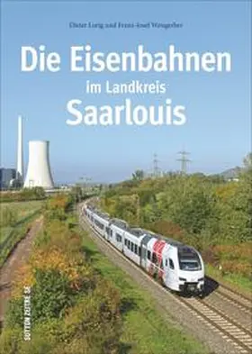 Lorig / Weisgerber |  Die Eisenbahnen im Landkreis Saarlouis | Buch |  Sack Fachmedien