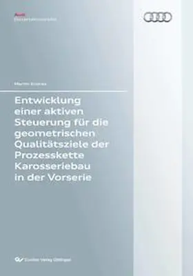 Endres |  Entwicklung einer aktiven Steuerung für die geometrischen Qualitätsziele der Prozesskette Karosseriebau in der Vorserie | Buch |  Sack Fachmedien