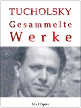 Tucholsky / Schulze |  Kurt Tucholsky - Gesammelte Werke - Prosa, Reportagen, Gedichte | eBook | Sack Fachmedien