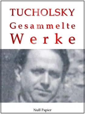 Tucholsky / Schulze |  Kurt Tucholsky - Gesammelte Werke - Prosa, Reportagen, Gedichte | eBook | Sack Fachmedien