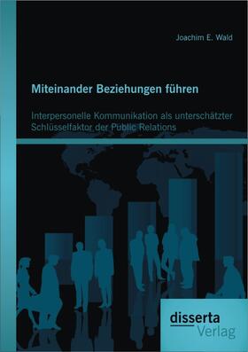 Wald |  Miteinander Beziehungen führen: Interpersonelle Kommunikation als unterschätzter Schlüsselfaktor der Public Relations | Buch |  Sack Fachmedien