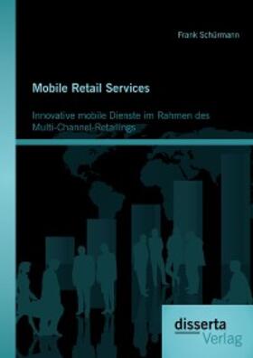 Schürmann |  Mobile Retail Services: Innovative mobile Dienste im Rahmen des Multi-Channel-Retailings | eBook | Sack Fachmedien