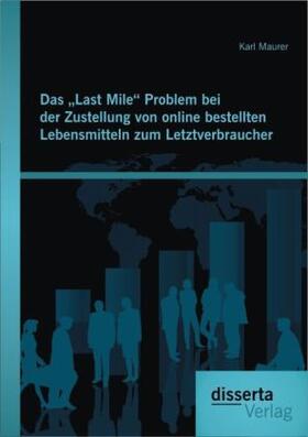 Maurer |  Das ¿Last Mile¿ Problem bei der Zustellung von online bestellten Lebensmitteln zum Letztverbraucher | Buch |  Sack Fachmedien