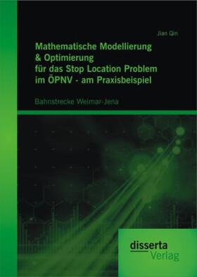 Qin |  Mathematische Modellierung & Optimierung für das Stop Location Problem im ÖPNV - am Praxisbeispiel: Bahnstrecke Weimar-Jena | Buch |  Sack Fachmedien