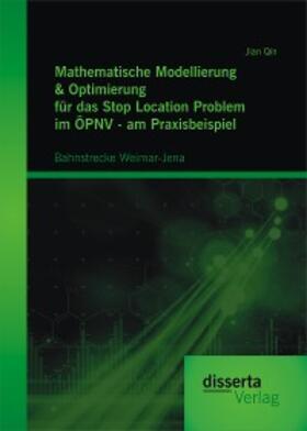 Qin |  Mathematische Modellierung & Optimierung für das Stop Location Problem im ÖPNV - am Praxisbeispiel: Bahnstrecke Weimar-Jena | eBook | Sack Fachmedien