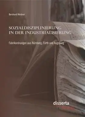 Weidner |  Sozialdisziplinierung in der Industrialisierung: Fabrikordnungen aus Nürnberg, Fürth und Augsburg | Buch |  Sack Fachmedien