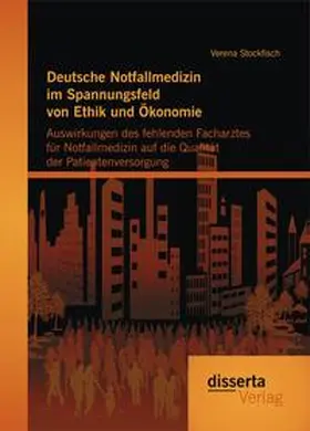 Stockfisch |  Deutsche Notfallmedizin im Spannungsfeld von Ethik und Ökonomie: Auswirkungen des fehlenden Facharztes für Notfallmedizin auf die Qualität der Patientenversorgung | Buch |  Sack Fachmedien