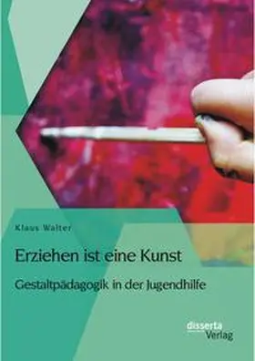 Walter |  Erziehen ist eine Kunst. Gestaltpädagogik in der Jugendhilfe | Buch |  Sack Fachmedien