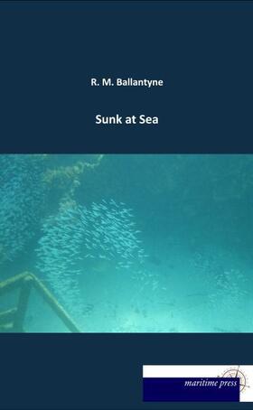 Ballantyne |  Sunk at Sea | Buch |  Sack Fachmedien