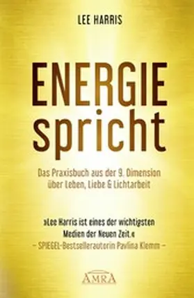 Harris |  ENERGIE SPRICHT: Praxisbuch aus der 9. Dimension über Leben, Liebe & Lichtarbeit [empfohlen von Pavlina Klemm, Kyle Gray, Colette Baron-Reid, Deva Premal u.a.] | eBook | Sack Fachmedien