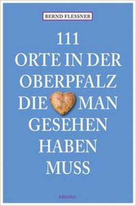 Flessner |  111 Orte in der Oberpfalz, die man gesehen haben muss | Buch |  Sack Fachmedien