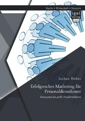 Weber |  Erfolgreiches Marketing für Personaldienstleister: Konzeption für große Zeitarbeitsfirmen | Buch |  Sack Fachmedien