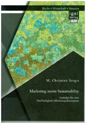 Seigis |  Marketing meets Sustainability. Leitfaden für eine Nachhaltigkeits-Marketing-Konzeption | Buch |  Sack Fachmedien