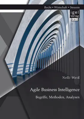 Weiß |  Agile Business Intelligence. Begriffe, Methoden, Analysen | eBook | Sack Fachmedien