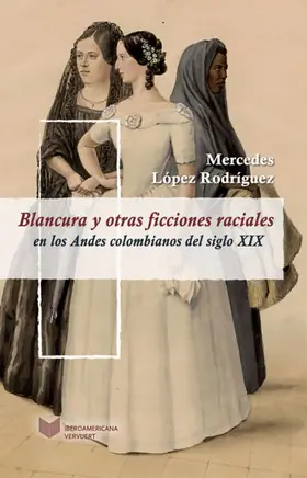 López Rodríguez |  Blancura y otras ficciones raciales en los Andes colombianos del siglo XIX | eBook | Sack Fachmedien