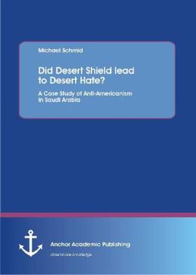 Schmid | Did Desert Shield lead to Desert Hate? A Case Study of Anti-Americanism in Saudi Arabia | Buch | 978-3-95489-024-8 | sack.de