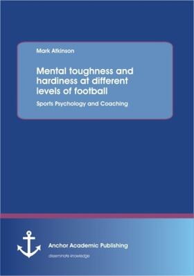 Atkinson |  Mental toughness and hardiness at different levels of football. Sports Psychology and Coaching. | Buch |  Sack Fachmedien