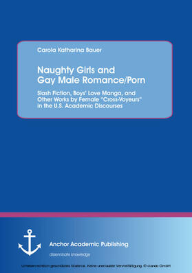 Bauer |  Naughty Girls and Gay Male Romance/Porn: Slash Fiction, Boys’ Love Manga, and Other Works by Female “Cross-Voyeurs” in the U.S. Academic Discourses | eBook | Sack Fachmedien