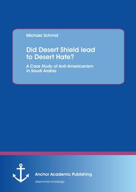 Schmid | Did Desert Shield lead to Desert Hate? A Case Study of Anti-Americanism in Saudi Arabia | E-Book | sack.de