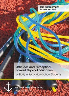Kretschmann / Wrobel |  Attitudes and Perceptions toward Physical Education: A Study in Secondary School Students | eBook | Sack Fachmedien