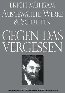 Mühsam |  Erich Mühsam: Gegen das Vergessen - Ausgewählte Werke und Schriften | eBook | Sack Fachmedien