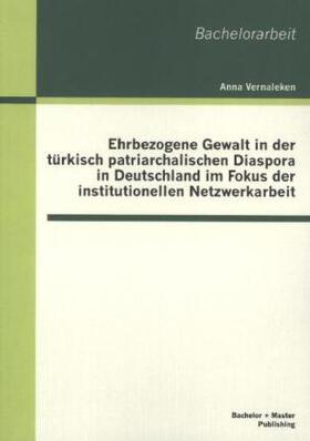 Vernaleken |  Ehrbezogene Gewalt in der türkisch patriarchalischen Diaspora in Deutschland im Fokus der institutionellen Netzwerkarbeit | Buch |  Sack Fachmedien