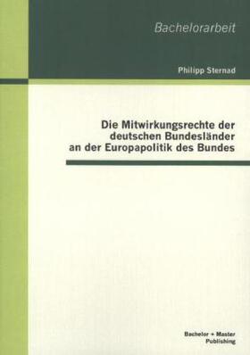 Sternad |  Die Mitwirkungsrechte der deutschen Bundesländer an der Europapolitik des Bundes | Buch |  Sack Fachmedien