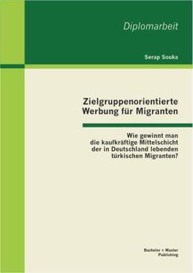 Souka |  Zielgruppenorientierte Werbung für Migranten: Wie gewinnt man die kaufkräftige Mittelschicht der in Deutschland lebenden türkischen Migranten? | Buch |  Sack Fachmedien