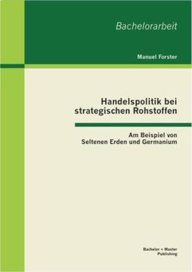 Forster |  Handelspolitik bei strategischen Rohstoffen: Am Beispiel von Seltenen Erden und Germanium | Buch |  Sack Fachmedien