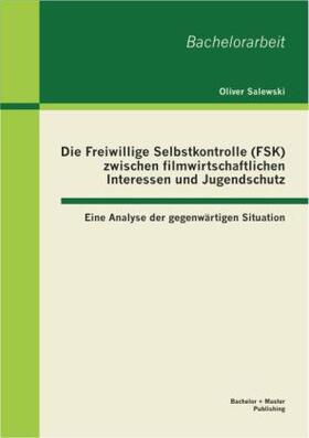 Salewski |  Die Freiwillige Selbstkontrolle (FSK) zwischen filmwirtschaftlichen Interessen und Jugendschutz ¿ eine Analyse der gegenwärtigen Situation | Buch |  Sack Fachmedien