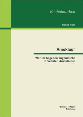 Horn |  Amoklauf - Warum begehen Jugendliche in Schulen Amokläufe? | Buch |  Sack Fachmedien