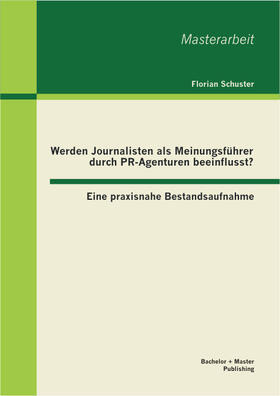 Schuster |  Werden Journalisten als Meinungsführer durch PR-Agenturen beeinflusst? Eine praxisnahe Bestandsaufnahme | Buch |  Sack Fachmedien